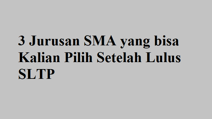 3 Jurusan SMA yang bisa Kalian Pilih Setelah Lulus SLTP